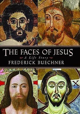 The Faces Of Jesus: A Life Story by Frederick Buechner, Frederick Buechner