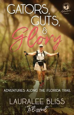 Gators, Guts, & Glory: Adventures Along the Florida Trail by Lauralee Bliss