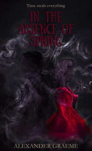 In the Absence of Spring by Alexander Graeme