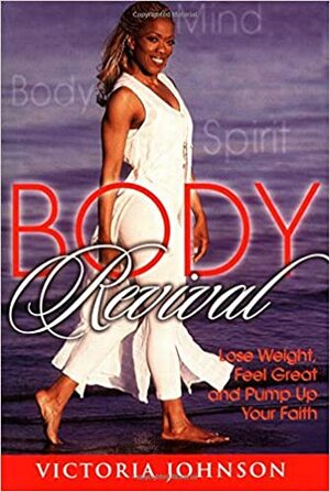 Body Revival: Lose Weight, Feel Great and Pump Up Your Faith by Victoria Johnson