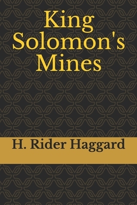 King Solomon's Mines: a popular novel by the English Victorian adventure writer and fabulist Sir H. Rider Haggard. by H. Rider Haggard