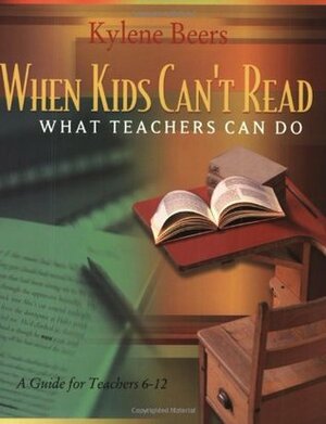 When Kids Can't Read-What Teachers Can Do: A Guide for Teachers 6-12 by G. Kylene Beers