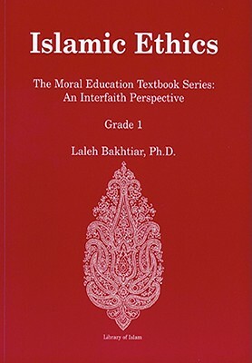 Islamic Ethics Grade 1: The Moral Education Textbook Series: An Interfaith Perspective by Laleh Bakhtiar