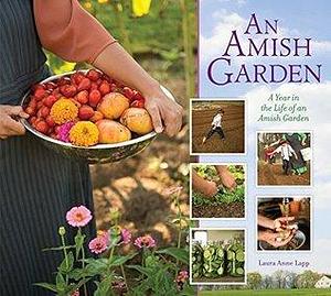 Amish Garden: A Year in the Life of an Amish Garden by Jeremy Hess, Laura Anne Lapp, Laura Anne Lapp