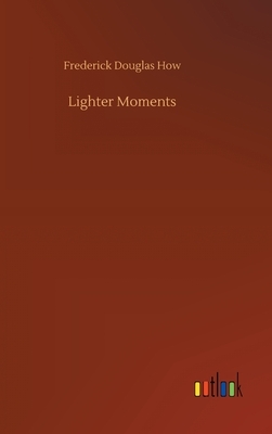 Lighter Moments by Frederick Douglas How