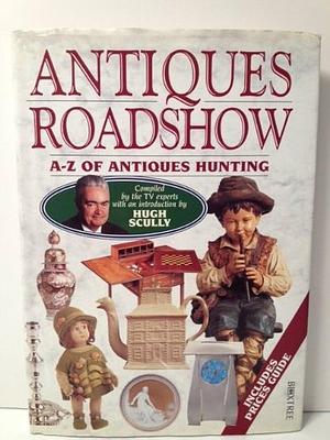 Antiques Roadshow: A-Z of Antiques Hunting by David Battie, Huon Lancelot Mallalieu