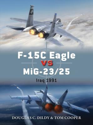 F-15c Eagle Vs Mig-23/25: Iraq 1991 by Douglas C. Dildy, Tom Cooper