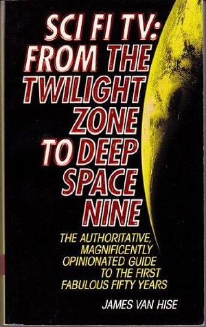 Sci Fi Tv: From the Twilight Zone to Deep Space Nine by James Van Hise