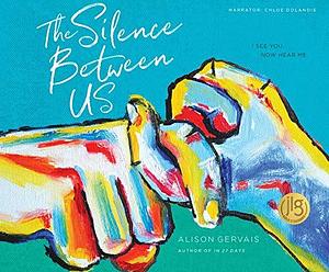 The Silence Between Us: I see you. Now hear me. by Alison Gervais, Alison Gervais