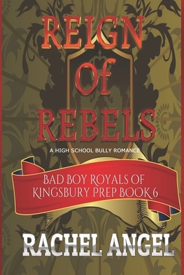 Reign of Rebels: A High School Bully Romance (Bad Boy Royals of Kingsbury Prep Book 6) by Rachel Angel