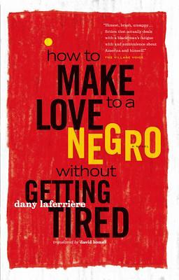 How to Make Love to a Negro (Without Getting Tired) by Dany Laferrière, David Homel