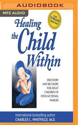 Healing the Child Within: Discovery and Recovery for Adult Children of Dysfunctional Families by Charles Whitfield