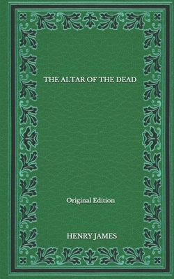 The Altar Of The Dead - Original Edition by Henry James