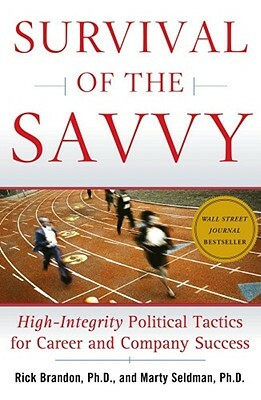 Survival of the Savvy: High-Integrity Political Tactics for Career and Company Success by Marty Seldman, Rick Brandon