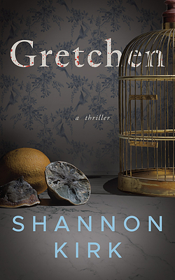 Gretchen: A Thriller by Shannon Kirk