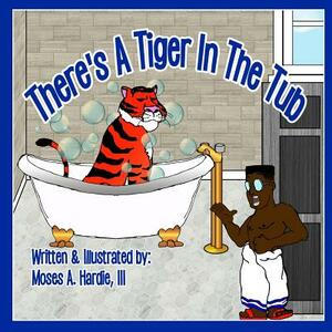 There's A Tiger In The Tub by Moses a. Hardie III
