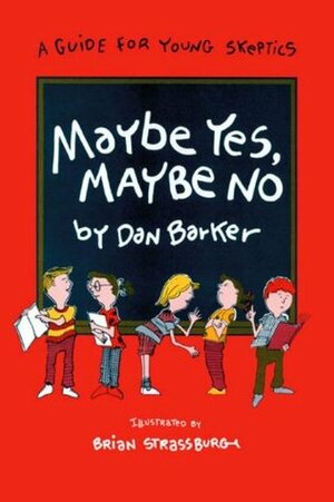 Maybe Yes, Maybe No: A Guide for Young Skeptics by Brian Strassburg, Dan Barker