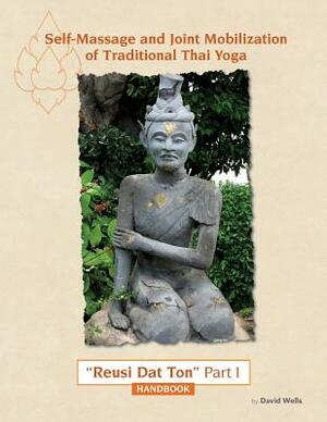 Self Massage and Joint Mobilization of Traditional Thai Yoga: Reusi DAT Ton Part 1 Handbook by David Wells