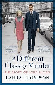 A Different Class of Murder: The Story of Lord Lucan by Laura Thompson