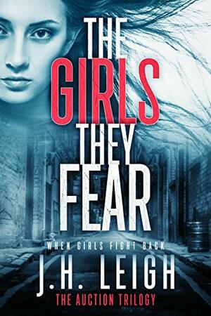 The Girls They Fear: A Twisted, Captivating Thriller by J.H. Leigh