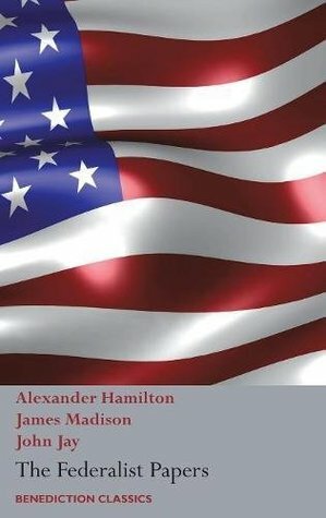 The Federalist Papers, Including the Constitution of the United States: (New Edition) by Alexander Hamilton, James Madison, John Jay