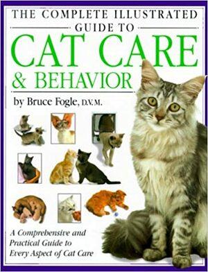 The Complete Illustrated Guide to Cat Care & Behavior by Bruce Fogle, Andrew Edney