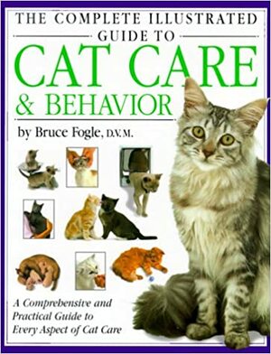 The Complete Illustrated Guide to Cat Care & Behavior by Bruce Fogle, Andrew Edney
