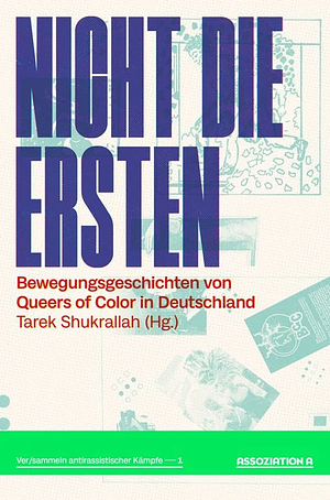 Nicht die Ersten. Bewegungsgeschichten von Queers of Color in Deutschland by Tarek Shukrallah