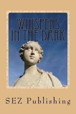 Whispers in the Dark: A Glorious Collective Work by Sez Publishing