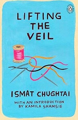 Lifting the Veil by Kamila Shamsie, Ismat Chughtai