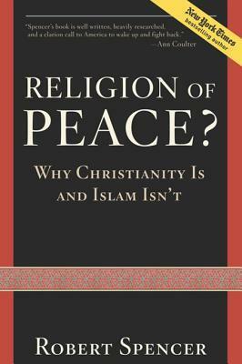 Religion of Peace?: Why Christianity Is and Islam Isn't by Robert Spencer