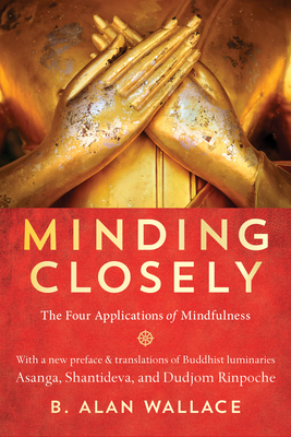 Minding Closely: The Four Applications of Mindfulness by B. Alan Wallace