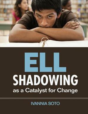 ELL Shadowing as a Catalyst for Change by Ivannia Soto