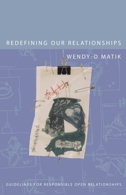 Redefining Our Relationships: Guidelines for Responsible Open Relationships by Wendy-O Matik