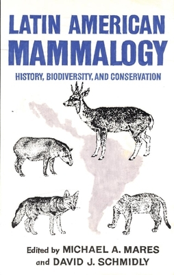 Latin American Mammalogy, Volume 1: History, Biodiversity, and Conservation by David J. Schmidly, Michael A. Mares