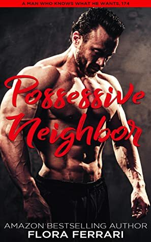 Possessive Neighbor: An Instalove Possessive Alpha Romance (A Man Who Knows What He Wants Book 174) by Flora Ferrari