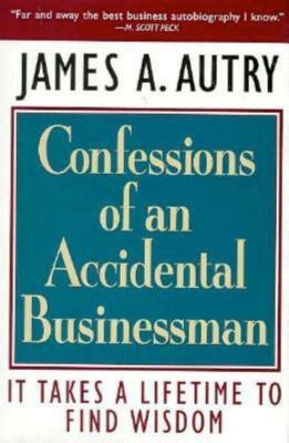 Confessions of an Accidental Businessman: It Takes a Lifetime to Find Wisdom by James A. Autry