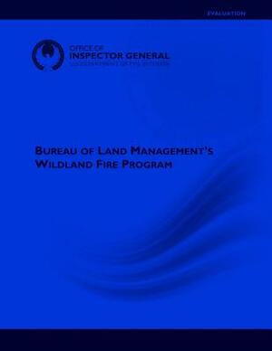 Bureau of Land Management's Wildland Fire Program by U. S. Department of the Interior