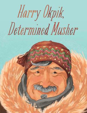 Harry Okpik, Determined Musher: English Edition by Harry Okpik, Maren Vsetula