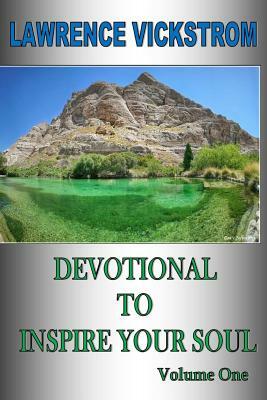 Devotional To Inspire Your Soul: Volume One by Lawrence Vickstrom, Hannah House Publishing