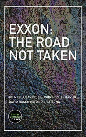 Exxon: The Road Not Taken (Kindle Single) by Lisa Song, David Sassoon, Neela Banerjee, Paul Horn, David Hasemyer, John H. Cushman Jr.