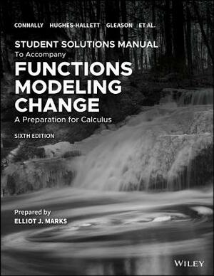 Student Solutions Manual to Accompany Functions Modeling Change, 6e by Deborah Hughes-Hallett, Eric Connally