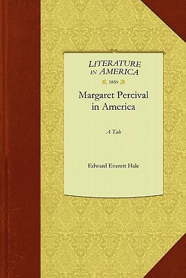 Margaret Percival in America: A Tale by Everett Hale Edward Everett Hale, Edward Hale