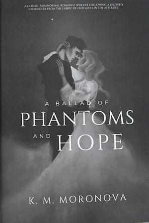 A Ballad of Phantoms and Hope: A Paranormal Spinoff to The Fabric of our Souls by K.M. Moronova