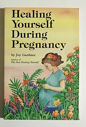 Healing Yourself During Pregnancy by Joy Gardner