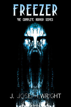 Freezer: The Complete Horror Series by J. Joseph Wright