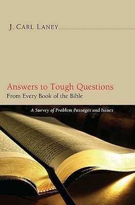 Answers to Tough Questions from Every Book of the Bible: A Survey of Problem Passages and Issues by J. Carl Laney
