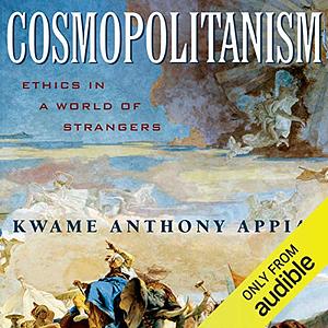 Cosmopolitanism: Ethics in a World of Strangers by Kwame Anthony Appiah