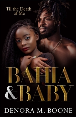 Bahia and Baby: 'Til the Death of Me by Denora M. Boone