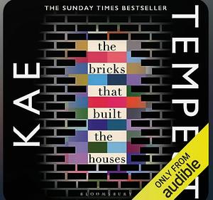 The Bricks That Built the Houses by Kae Tempest